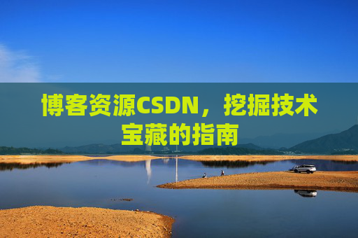 博客资源CSDN，挖掘技术宝藏的指南