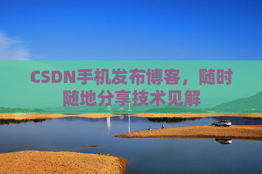 CSDN手机发布博客，随时随地分享技术见解